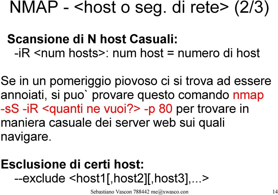 pomeriggio piovoso ci si trova ad essere annoiati, si puo` provare questo comando nmap -ss -ir