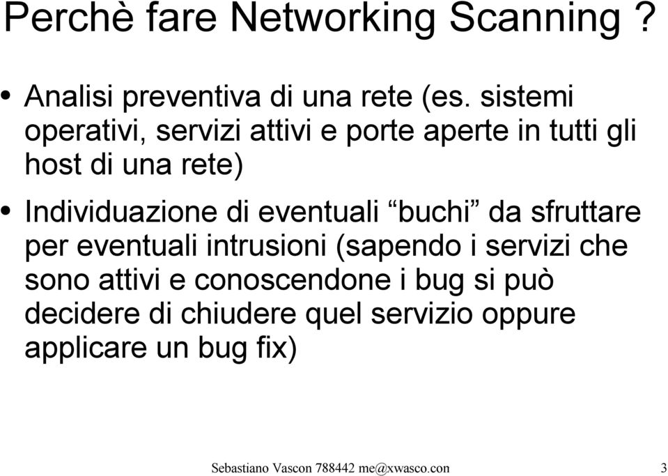 di eventuali buchi da sfruttare per eventuali intrusioni (sapendo i servizi che sono attivi e