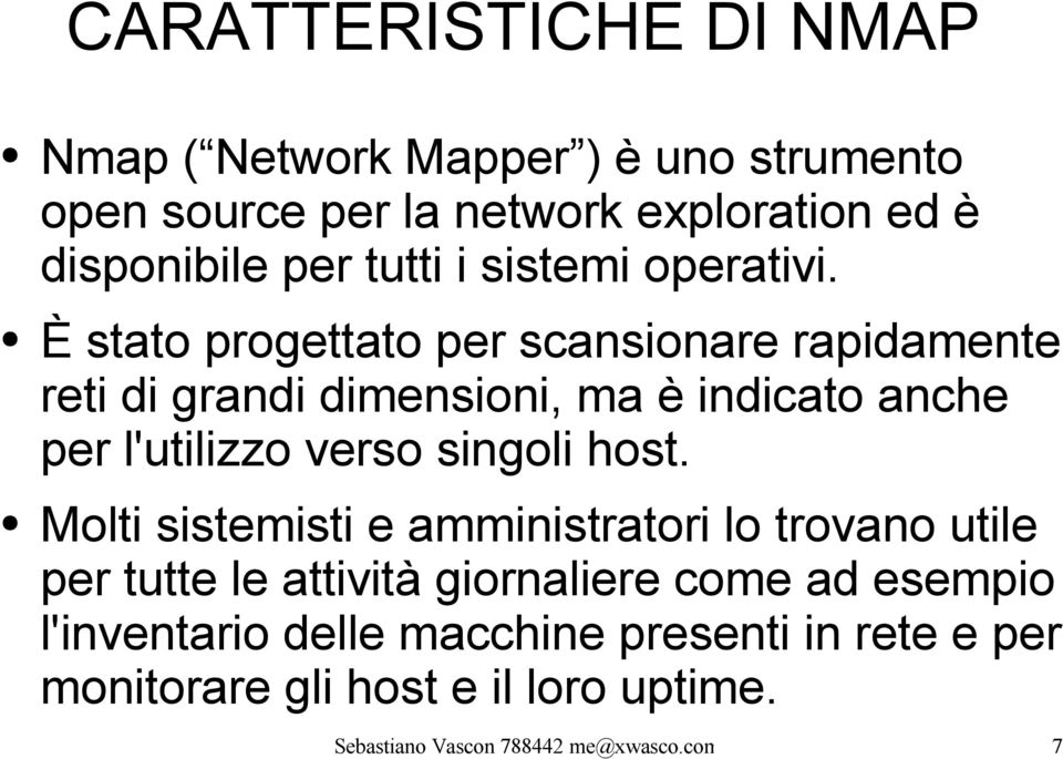 È stato progettato per scansionare rapidamente reti di grandi dimensioni, ma è indicato anche per l'utilizzo verso singoli host.