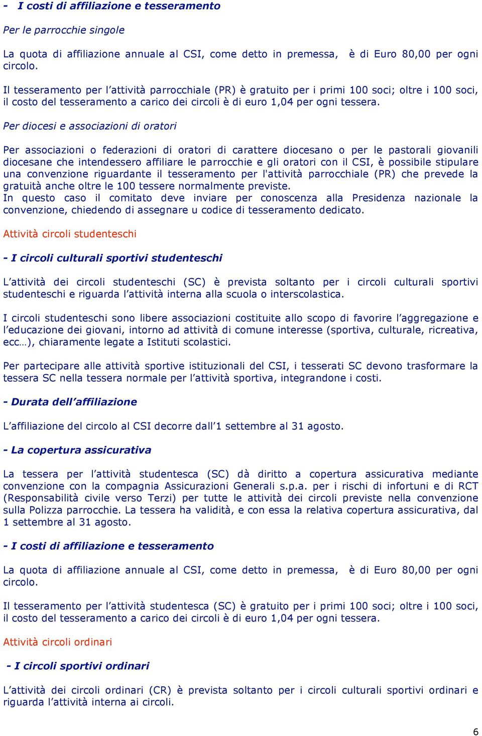 Per diocesi e associazioni di oratori Per associazioni o federazioni di oratori di carattere diocesano o per le pastorali giovanili diocesane che intendessero affiliare le parrocchie e gli oratori