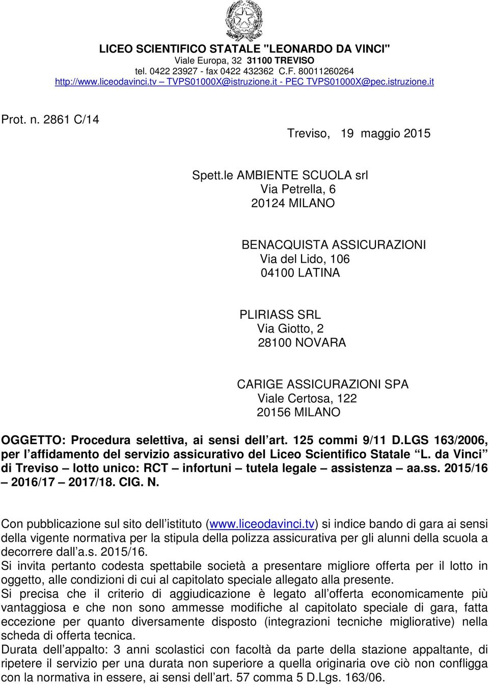 le AMBIENTE SCUOLA srl Via Petrella, 6 20124 MILANO BENACQUISTA ASSICURAZIONI Via del Lido, 106 04100 LATINA PLIRIASS SRL Via Giotto, 2 28100 NOVARA CARIGE ASSICURAZIONI SPA Viale Certosa, 122 20156