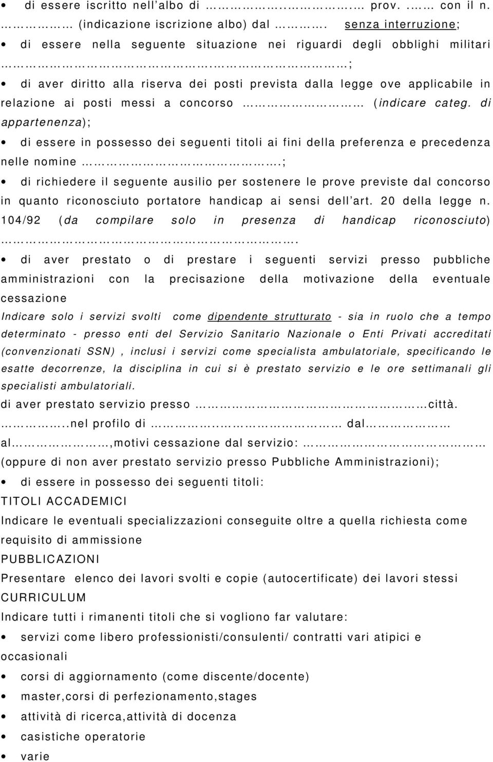 di appartenenza); di essere in possesso dei seguenti titoli ai fini della preferenza e precedenza nelle nomine.