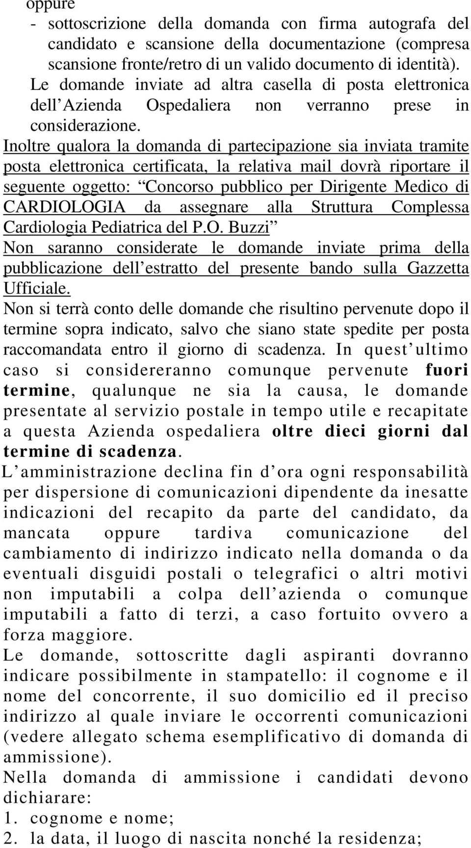 Inoltre qualora la domanda di partecipazione sia inviata tramite posta elettronica certificata, la relativa mail dovrà riportare il seguente oggetto: Concorso pubblico per Dirigente Medico di