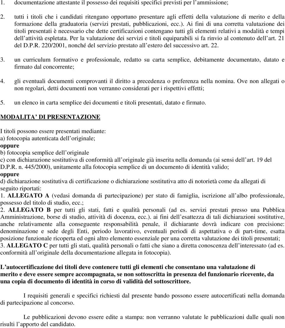 Ai fini di una corretta valutazione dei titoli presentati è necessario che dette certificazioni contengano tutti gli elementi relativi a modalità e tempi dell attività espletata.