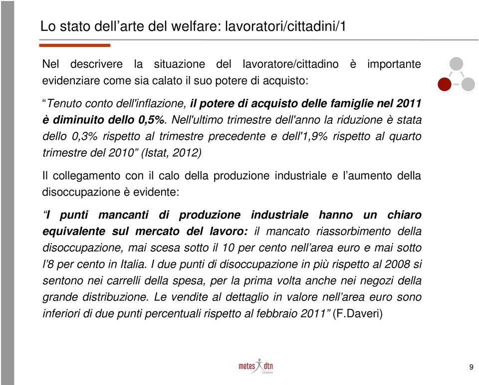 Nell'ultimo trimestre dell'anno la riduzione è stata dello 0,3% rispetto al trimestre precedente e dell'1,9% rispetto al quarto trimestre del 2010 (Istat, 2012) Il collegamento con il calo della