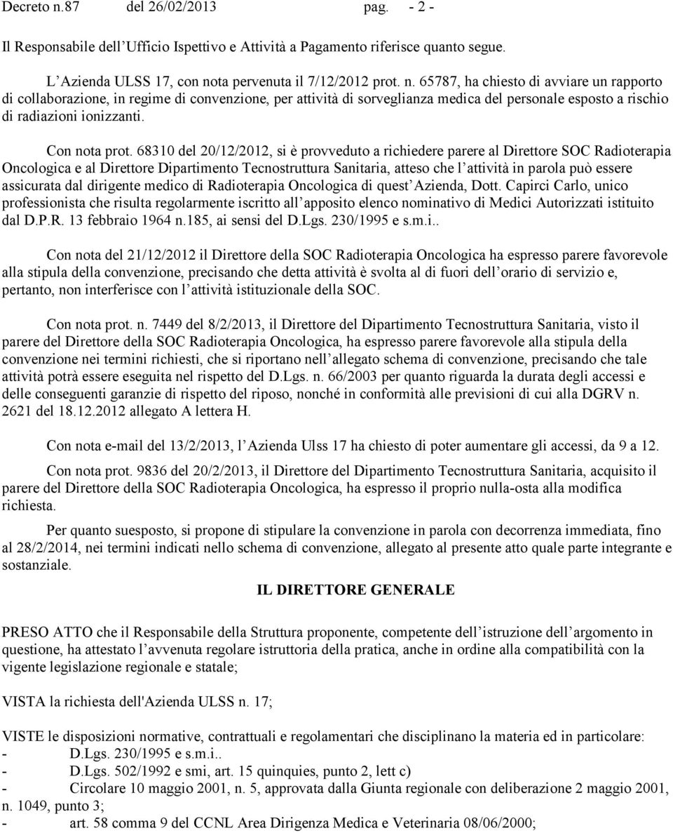 68310 del 20/12/2012, si è provveduto a richiedere parere al Direttore SOC Radioterapia Oncologica e al Direttore Dipartimento Tecnostruttura Sanitaria, atteso che l attività in parola può essere