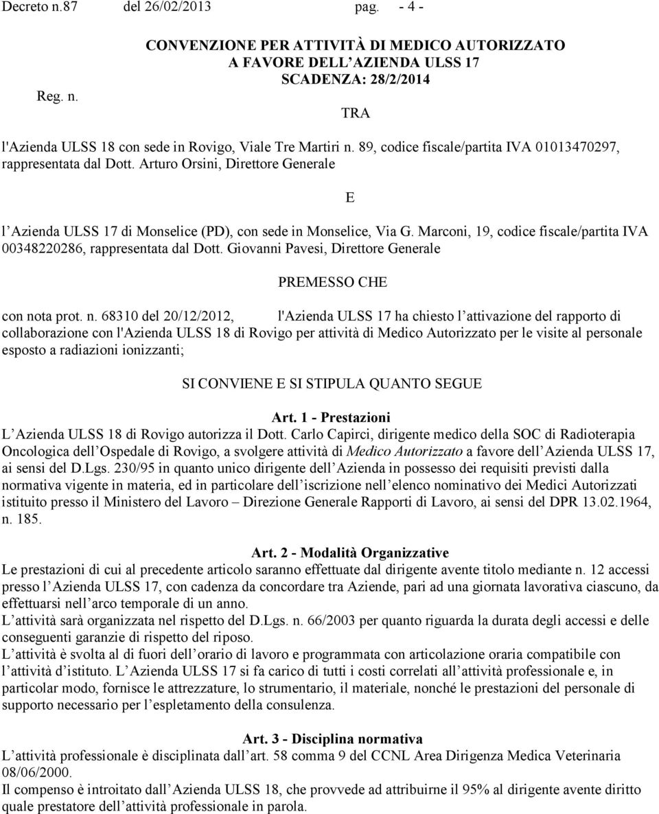 Marconi, 19, codice fiscale/partita IVA 00348220286, rappresentata dal Dott. Giovanni Pavesi, Direttore Generale E PREMESSO CHE con no