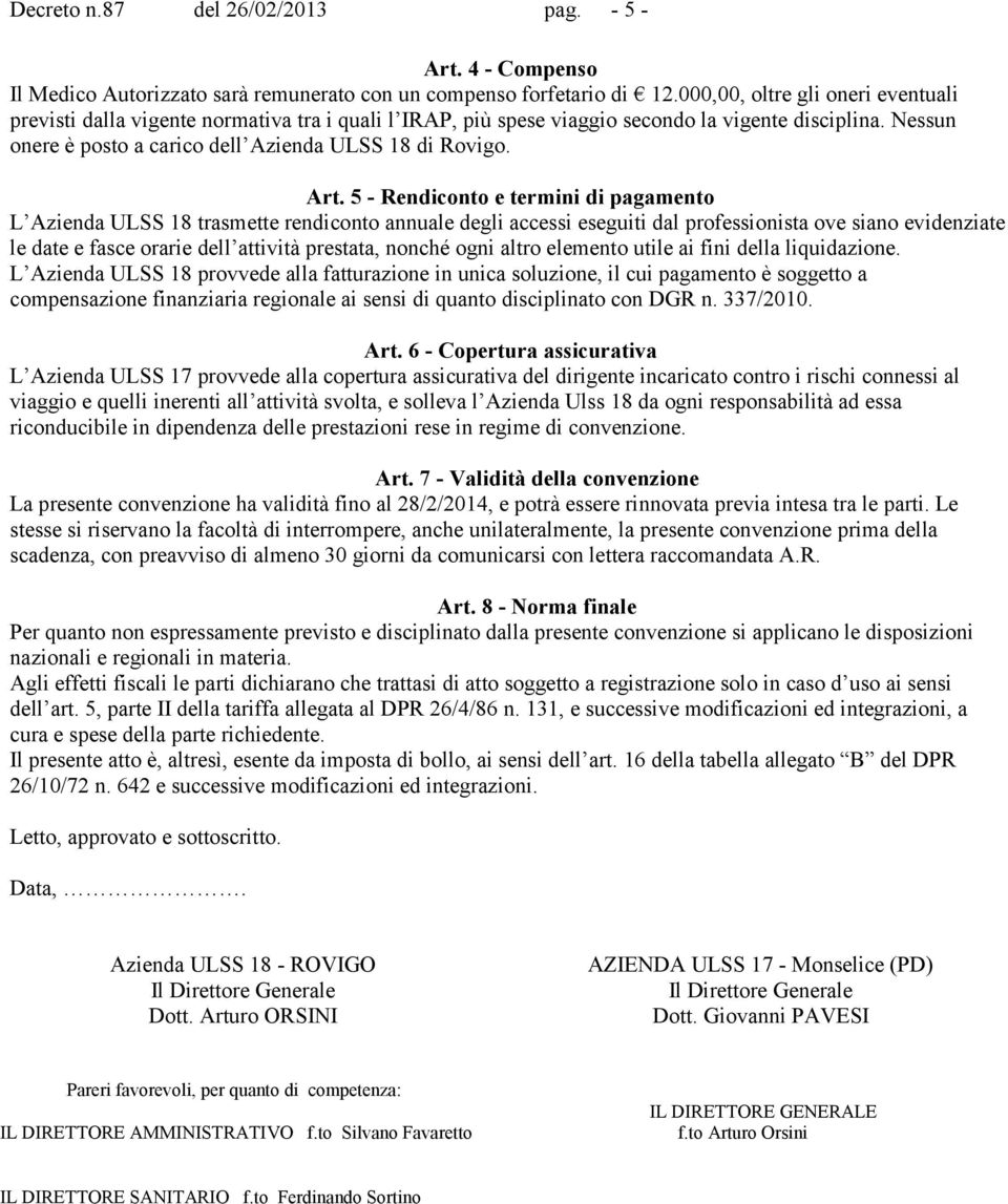 Art. 5 - Rendiconto e termini di pagamento L Azienda ULSS 18 trasmette rendiconto annuale degli accessi eseguiti dal professionista ove siano evidenziate le date e fasce orarie dell attività