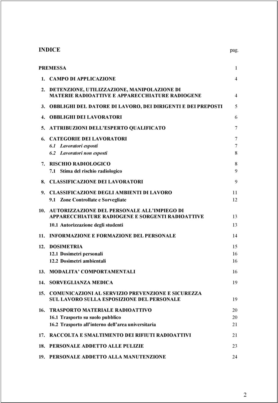 2 Lavoratori non esposti 8 7. RISCHIO RADIOLOGICO 8 7.1 Stima del rischio radiologico 9 8. CLASSIFICAZIONE DEI LAVORATORI 9 9. CLASSIFICAZIONE DEGLI AMBIENTI DI LAVORO 11 9.