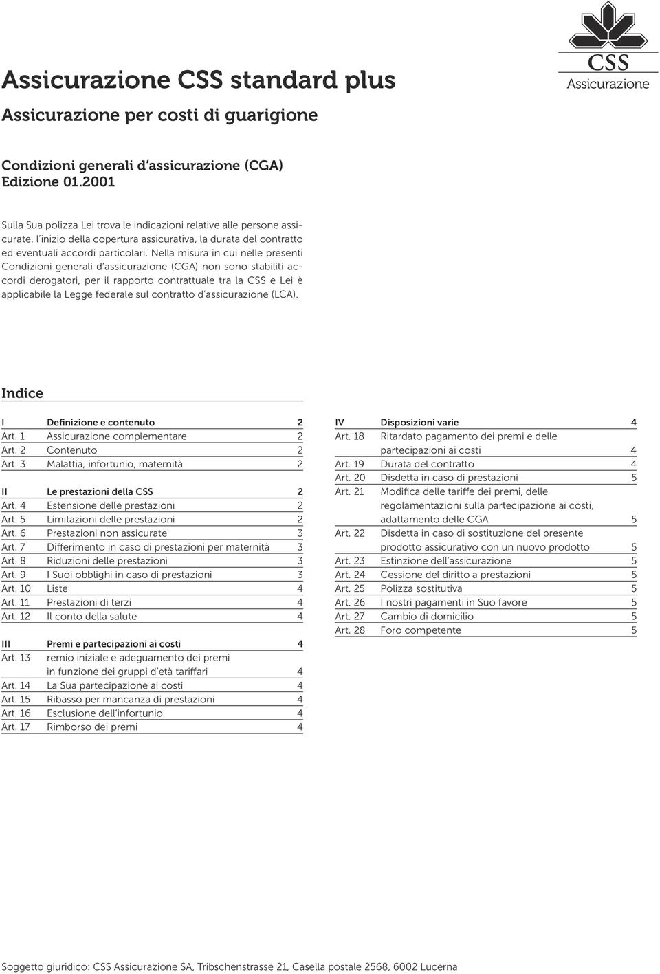 Nella misura in cui nelle presenti Condizioni generali d assicurazione (CGA) non sono stabiliti accordi derogatori, per il rapporto contrattuale tra la CSS e Lei è applicabile la Legge federale sul