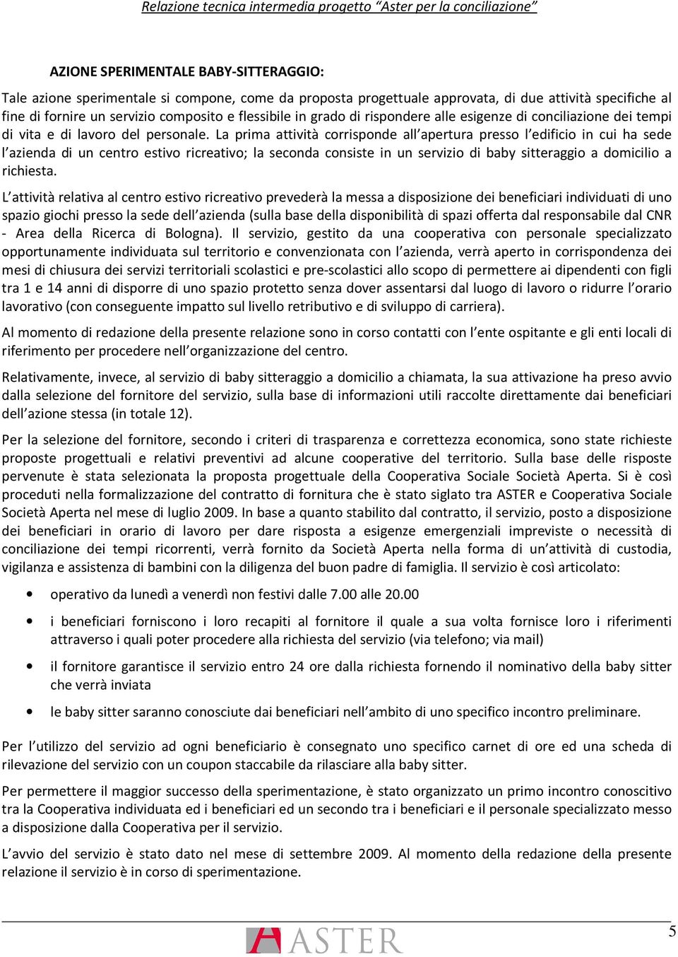 La prima attività corrisponde all apertura presso l edificio in cui ha sede l azienda di un centro estivo ricreativo; la seconda consiste in un servizio di baby sitteraggio a domicilio a richiesta.