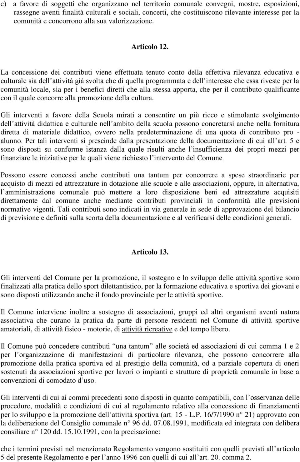 La concessione dei contributi viene effettuata tenuto conto della effettiva rilevanza educativa e culturale sia dell attività già svolta che di quella programmata e dell interesse che essa riveste