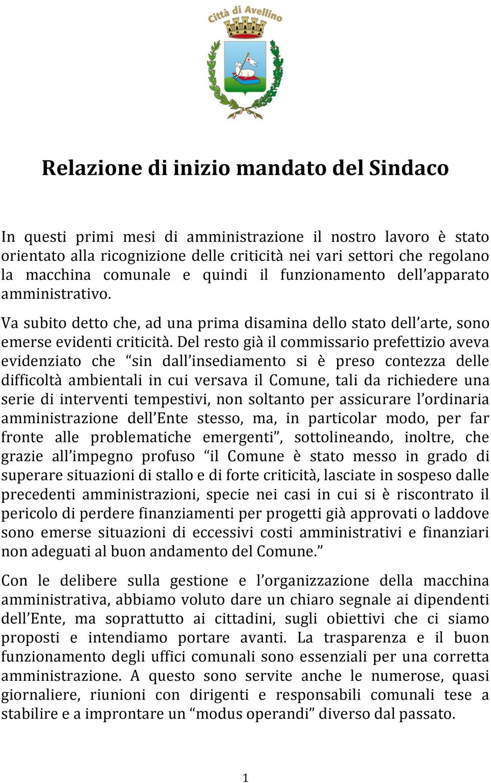 Del resto già il commissario prefettizio aveva evidenziato che sin dall insediamento si è preso contezza delle difficoltà ambientali in cui versava il Comune, tali da richiedere una serie di