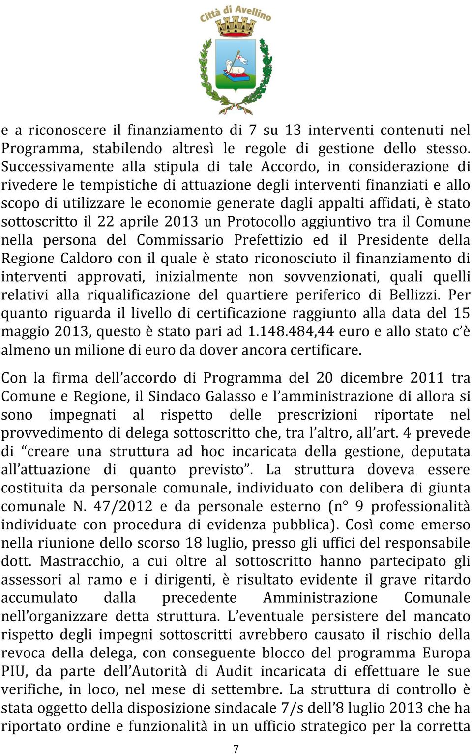 affidati, è stato sottoscritto il 22 aprile 2013 un Protocollo aggiuntivo tra il Comune nella persona del Commissario Prefettizio ed il Presidente della Regione Caldoro con il quale è stato