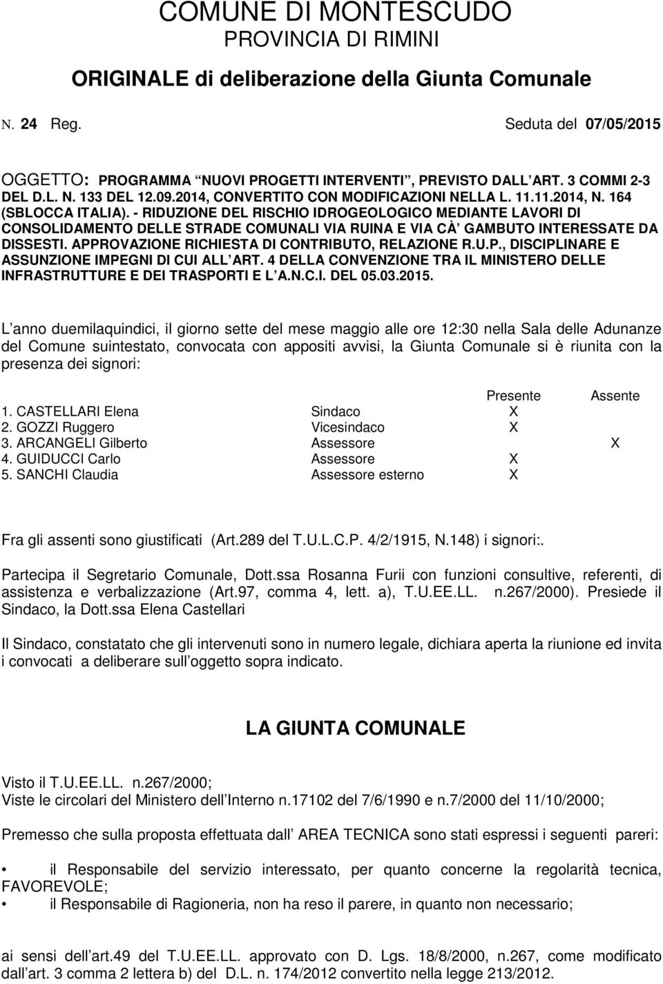 - RIDUZIONE DEL RISCHIO IDROGEOLOGICO MEDIANTE LAVORI DI CONSOLIDAMENTO DELLE STRADE COMUNALI VIA RUINA E VIA CÀ GAMBUTO INTERESSATE DA DISSESTI. APPROVAZIONE RICHIESTA DI CONTRIBUTO, RELAZIONE R.U.P., DISCIPLINARE E ASSUNZIONE IMPEGNI DI CUI ALL ART.