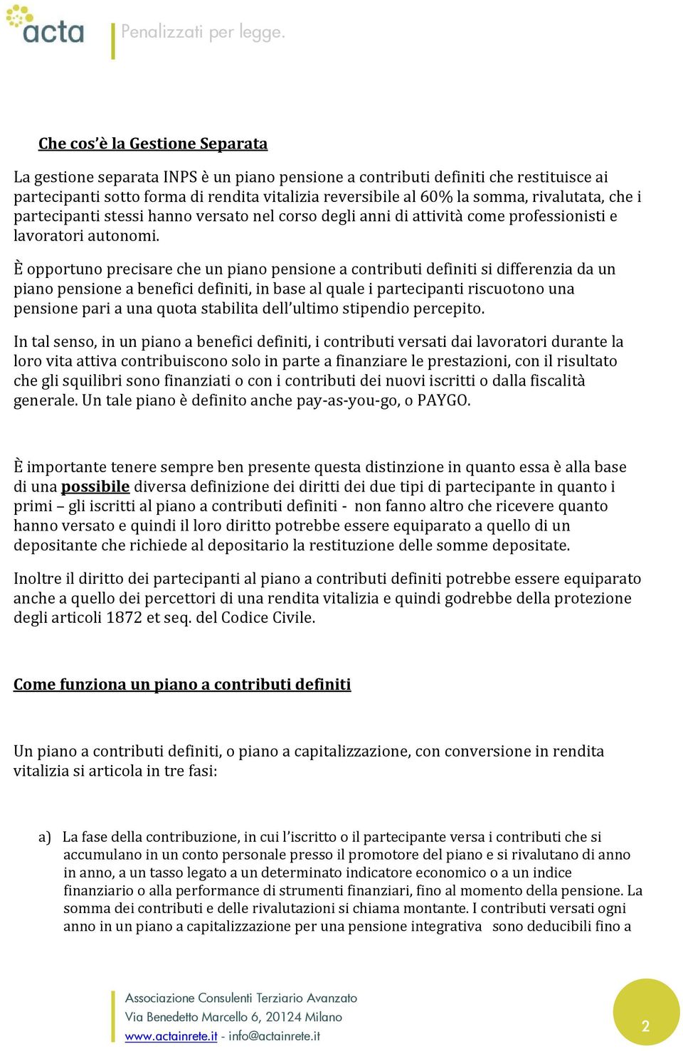 È opportuno precisare che un piano pensione a contributi definiti si differenzia da un piano pensione a benefici definiti, in base al quale i partecipanti riscuotono una pensione pari a una quota