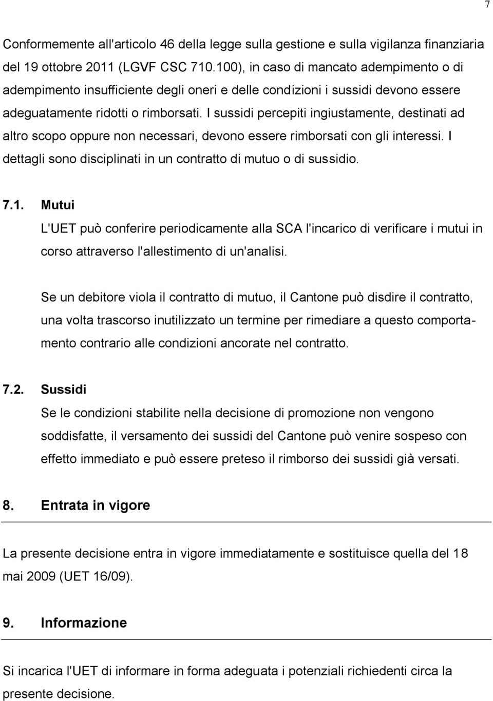 I sussidi percepiti ingiustamente, destinati ad altro scopo oppure non necessari, devono essere rimborsati con gli interessi. I dettagli sono disciplinati in un contratto di mutuo o di sussidio. 7.1.