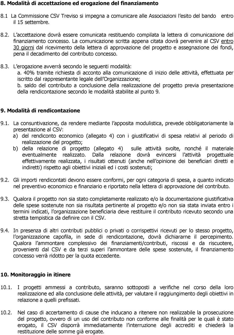 La comunicazione scritta appena citata dovrà pervenire al CSV entro 30 giorni dal ricevimento della lettera di approvazione del progetto e assegnazione dei fondi, pena il decadimento del contributo