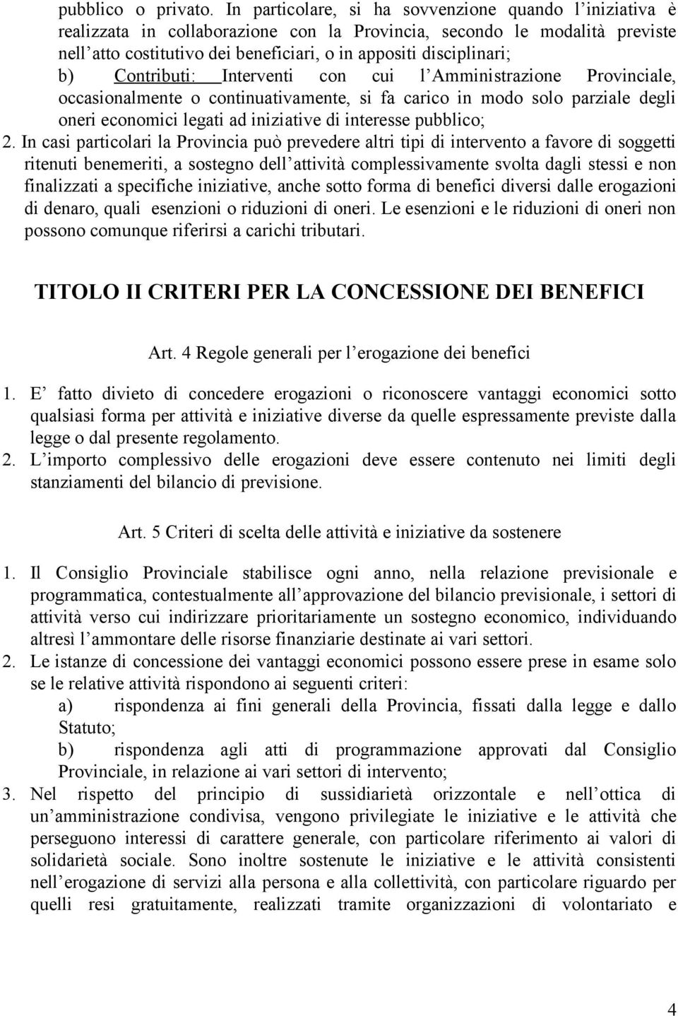 b) Contributi: Interventi con cui l Amministrazione Provinciale, occasionalmente o continuativamente, si fa carico in modo solo parziale degli oneri economici legati ad iniziative di interesse