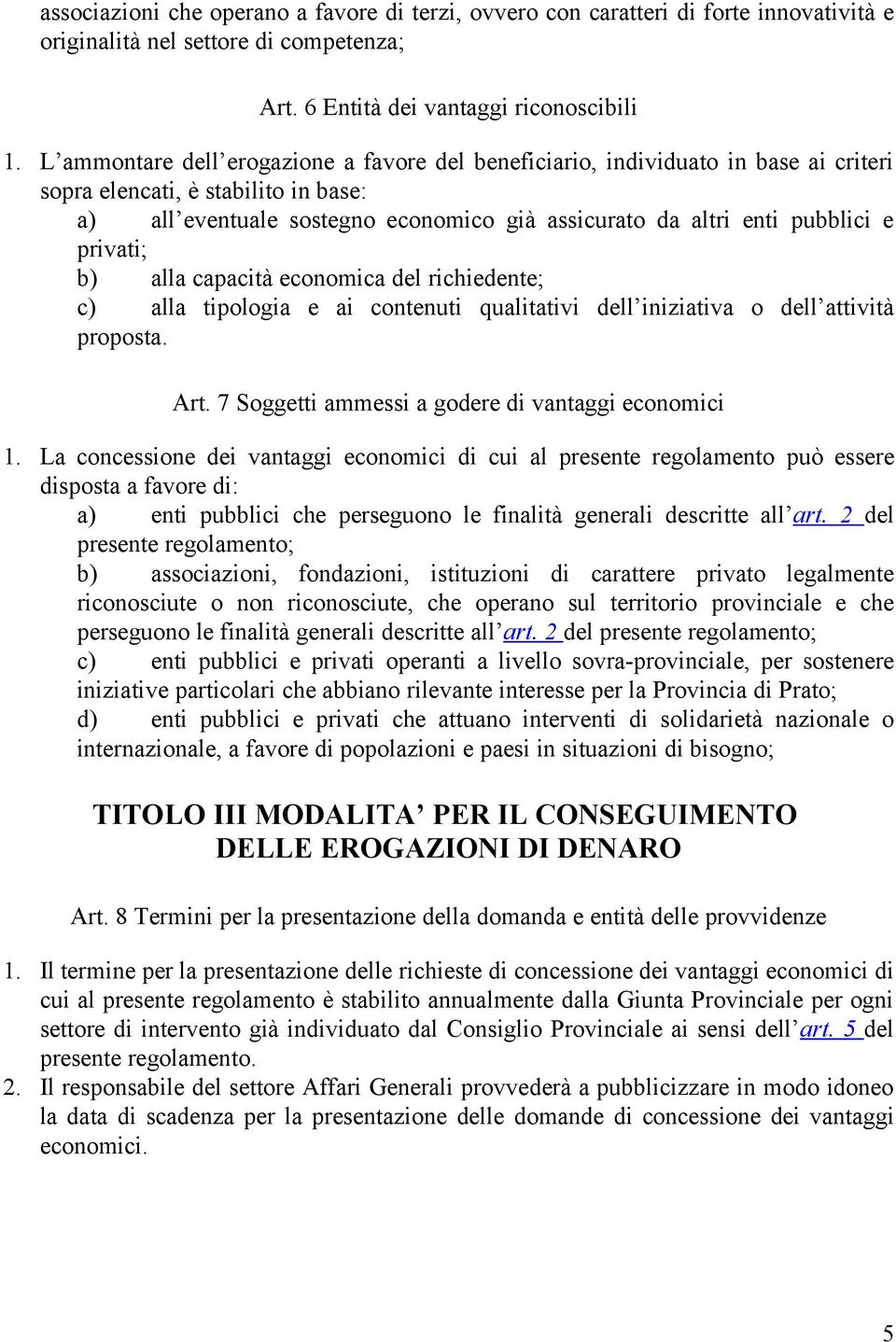 privati; b) alla capacità economica del richiedente; c) alla tipologia e ai contenuti qualitativi dell iniziativa o dell attività proposta. Art. 7 Soggetti ammessi a godere di vantaggi economici 1.