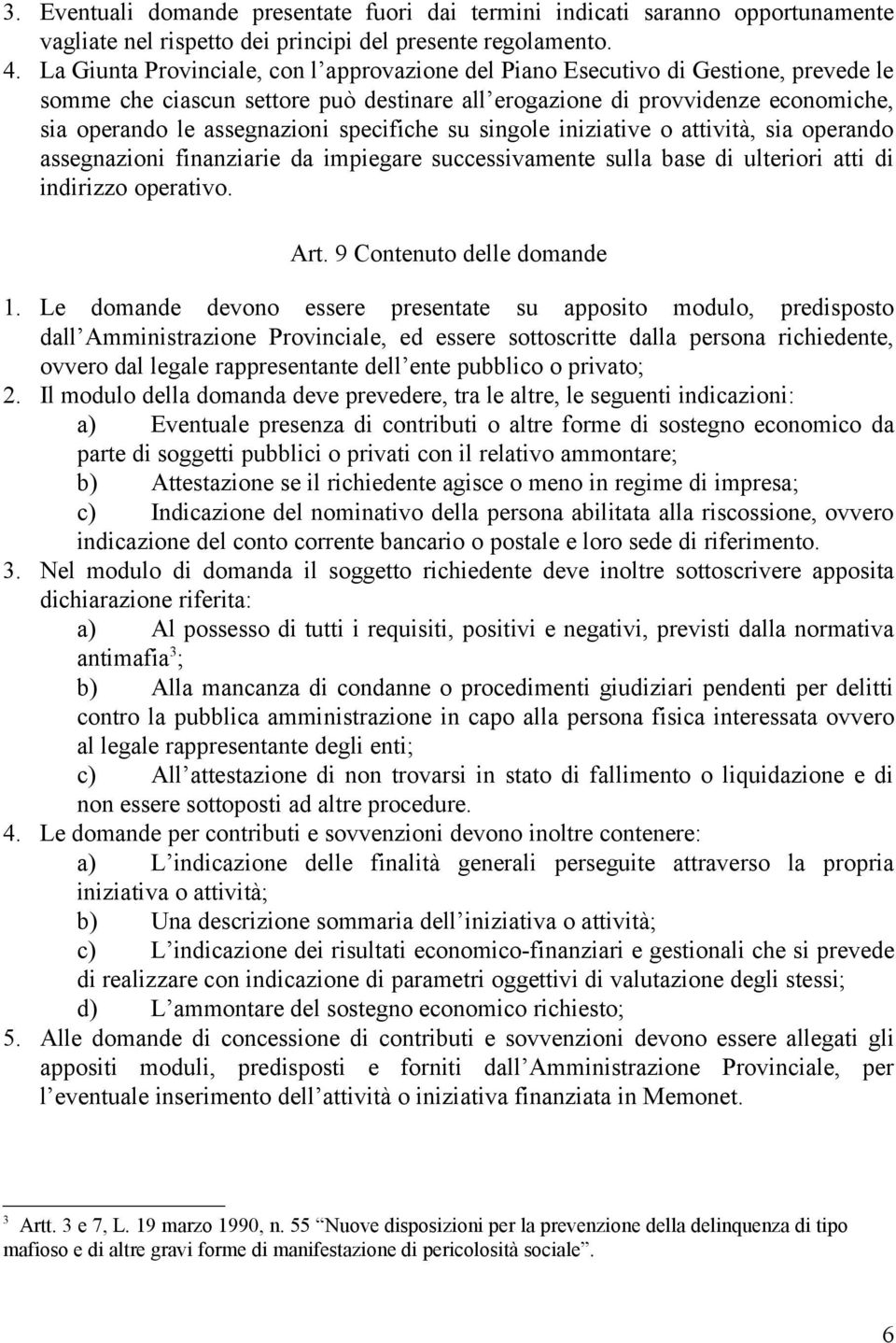 specifiche su singole iniziative o attività, sia operando assegnazioni finanziarie da impiegare successivamente sulla base di ulteriori atti di indirizzo operativo. Art. 9 Contenuto delle domande 1.