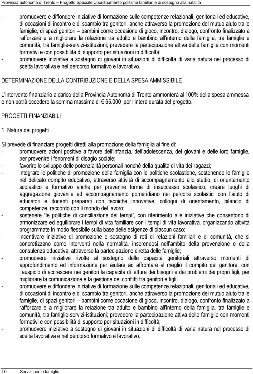 famiglia, tra famiglie e comunità, tra famiglie-servizi-istituzioni; prevedere la partecipazione attiva delle famiglie con momenti formativi e con possibilità di supporto per situazioni in