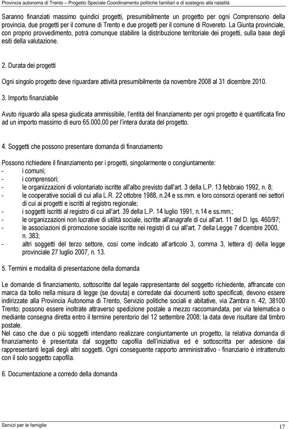 Durata dei progetti Ogni singolo progetto deve riguardare attività presumibilmente da novembre 2008 al 31