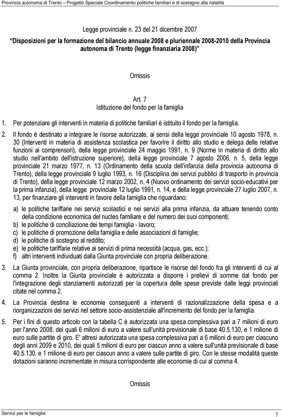 Il fondo è destinato a integrare le risorse autorizzate, ai sensi della legge provinciale 10 agosto 1978, n.