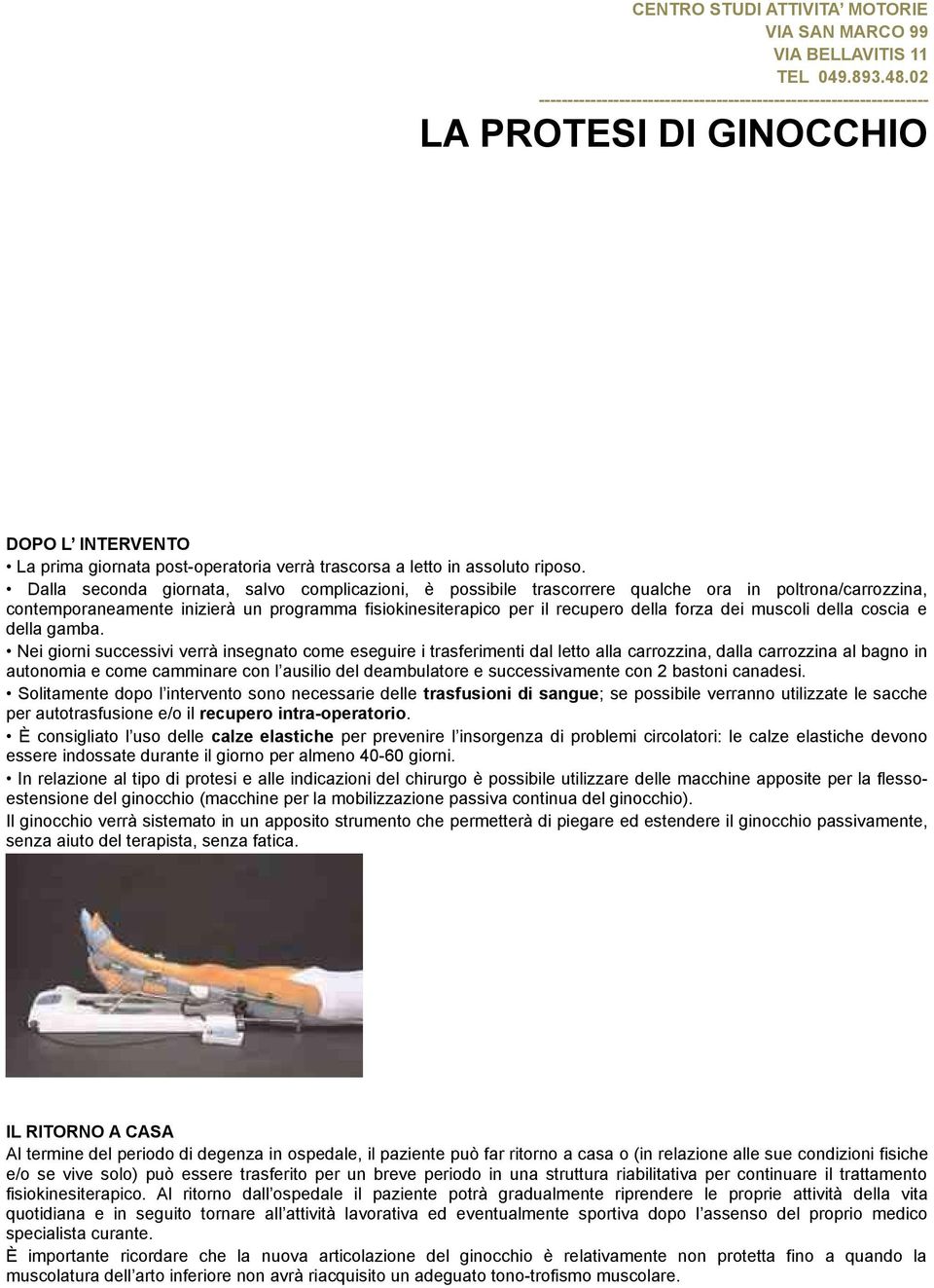 Dalla seconda giornata, salvo complicazioni, è possibile trascorrere qualche ora in poltrona/carrozzina, contemporaneamente inizierà un programma fisiokinesiterapico per il recupero della forza dei