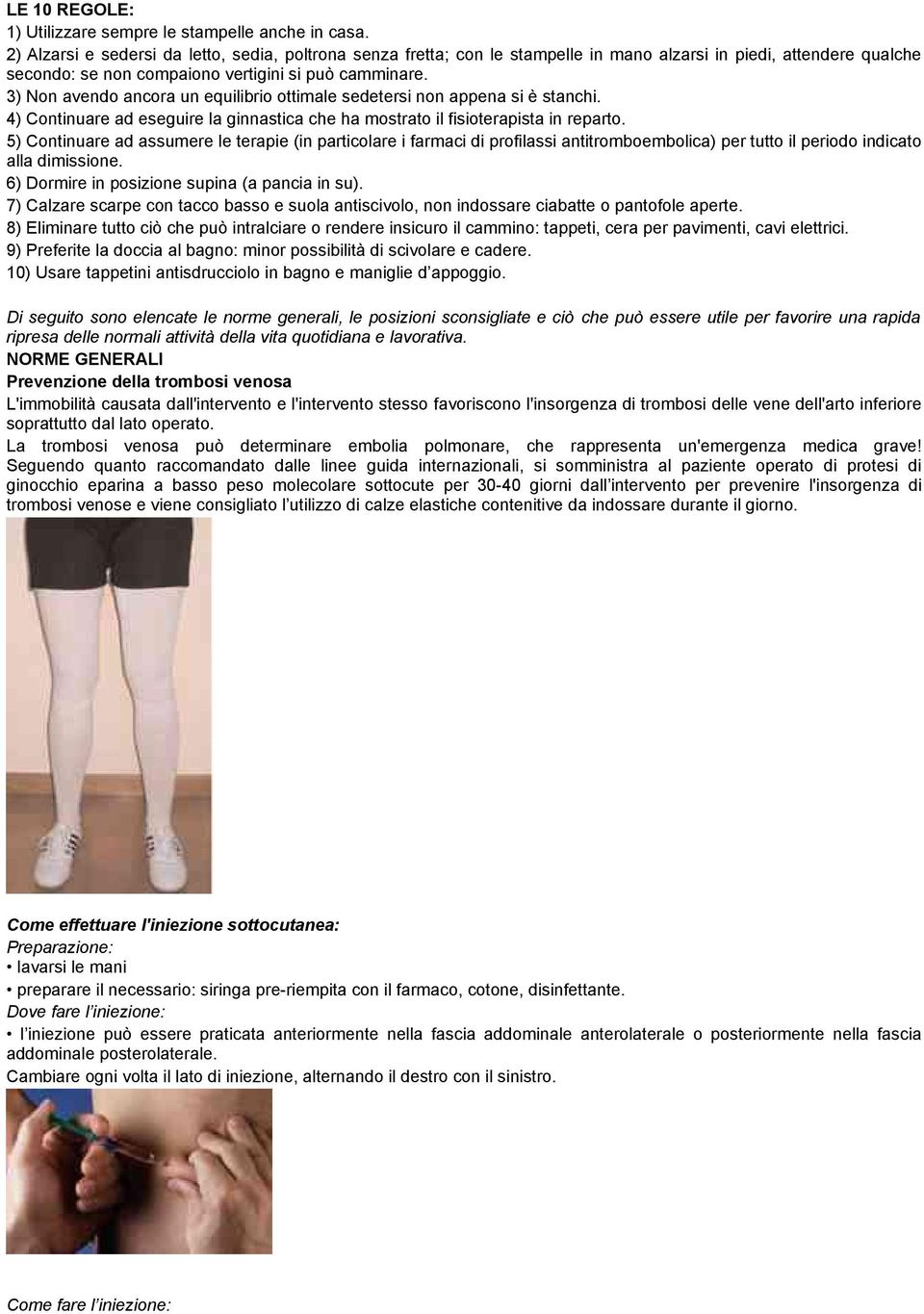 3) Non avendo ancora un equilibrio ottimale sedetersi non appena si è stanchi. 4) Continuare ad eseguire la ginnastica che ha mostrato il fisioterapista in reparto.