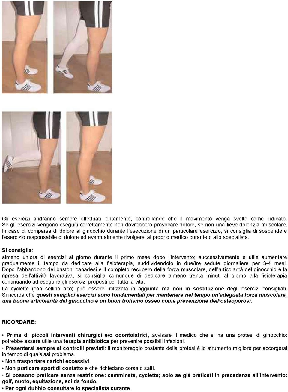 In caso di comparsa di dolore al ginocchio durante l esecuzione di un particolare esercizio, si consiglia di sospendere l esercizio responsabile di dolore ed eventualmente rivolgersi al proprio