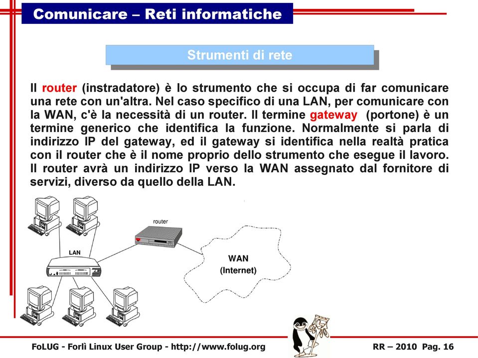 Il termine gateway (portone) è un termine generico che identifica la funzione.