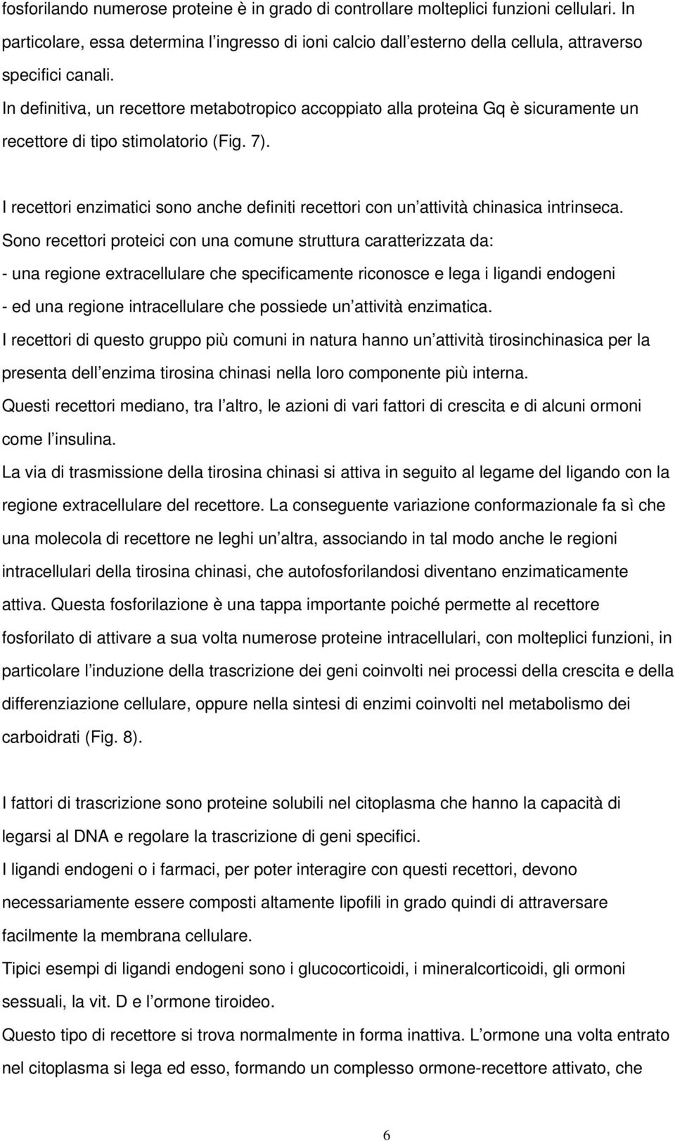 In definitiva, un recettore metabotropico accoppiato alla proteina Gq è sicuramente un recettore di tipo stimolatorio (Fig. 7).