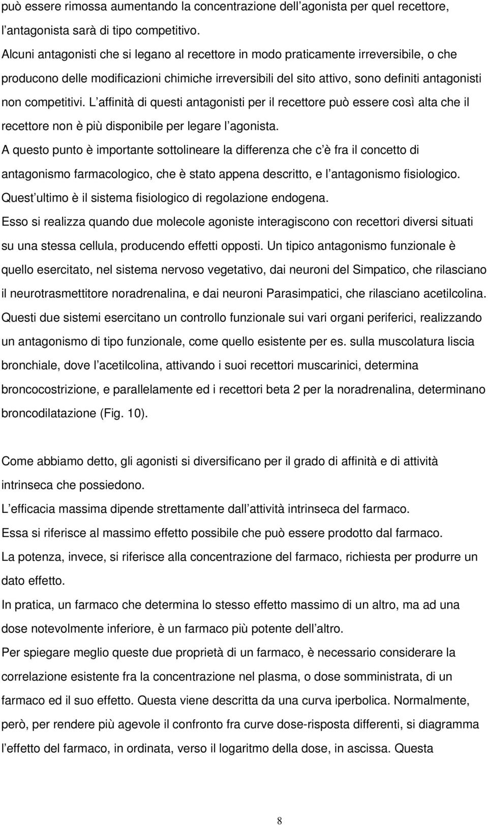 L affinità di questi antagonisti per il recettore può essere così alta che il recettore non è più disponibile per legare l agonista.