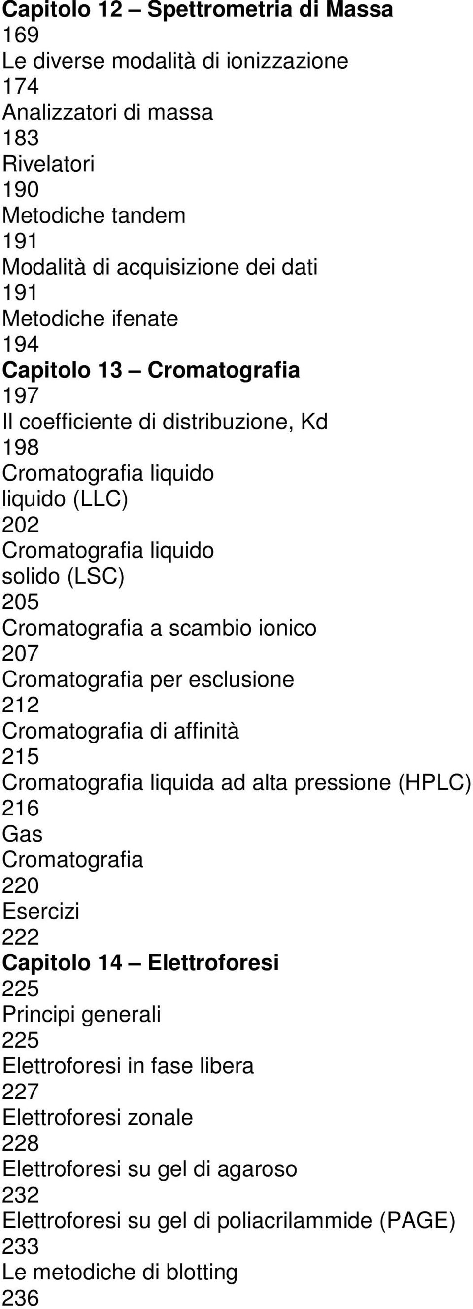 scambio ionico 207 Cromatografia per esclusione 212 Cromatografia di affinità 215 Cromatografia liquida ad alta pressione (HPLC) 216 Gas Cromatografia 220 222 Capitolo 14 Elettroforesi