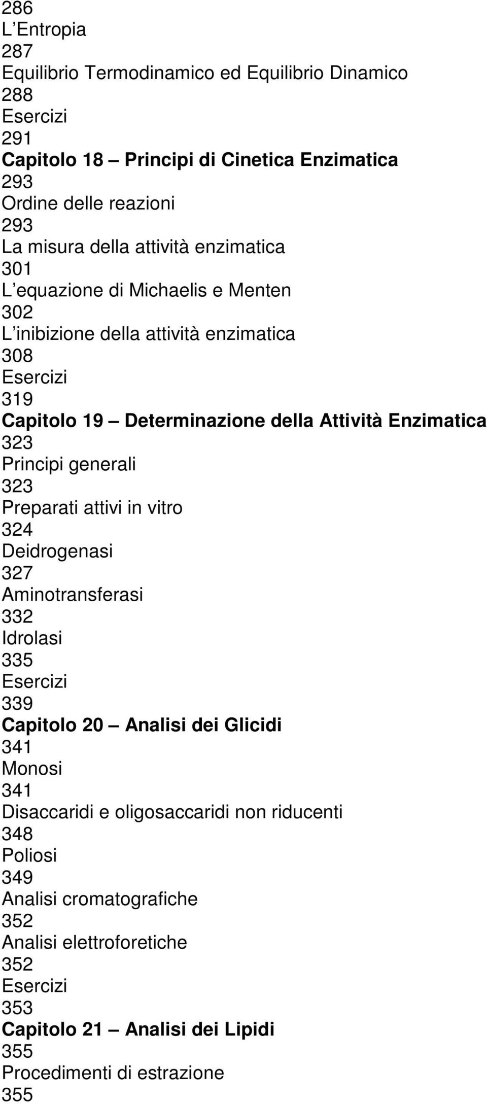 Principi generali 323 Preparati attivi in vitro 324 Deidrogenasi 327 Aminotransferasi 332 Idrolasi 335 339 Capitolo 20 Analisi dei Glicidi 341 Monosi 341 Disaccaridi e