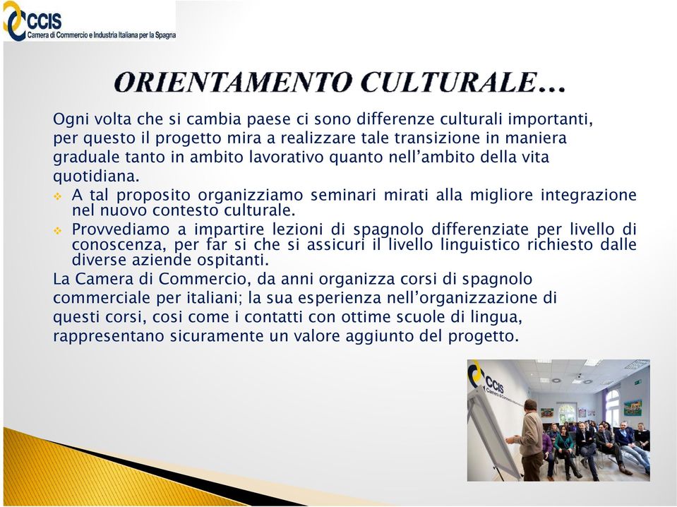 Provvediamo a impartire lezioni di spagnolo differenziate per livello di conoscenza, per far si che si assicuri il livello linguistico richiesto dalle diverse aziende ospitanti.