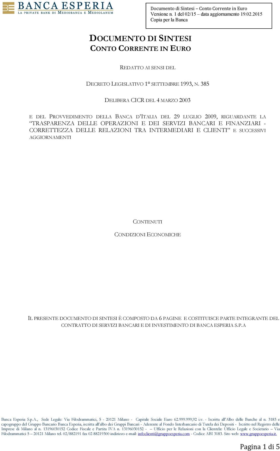 SERVIZI BANCARI E FINANZIARI - CORRETTEZZA DELLE RELAZIONI TRA INTERMEDIARI E CLIENTI E SUCCESSIVI AGGIORNAMENTI CONTENUTI CONDIZIONI ECONOMICHE IL