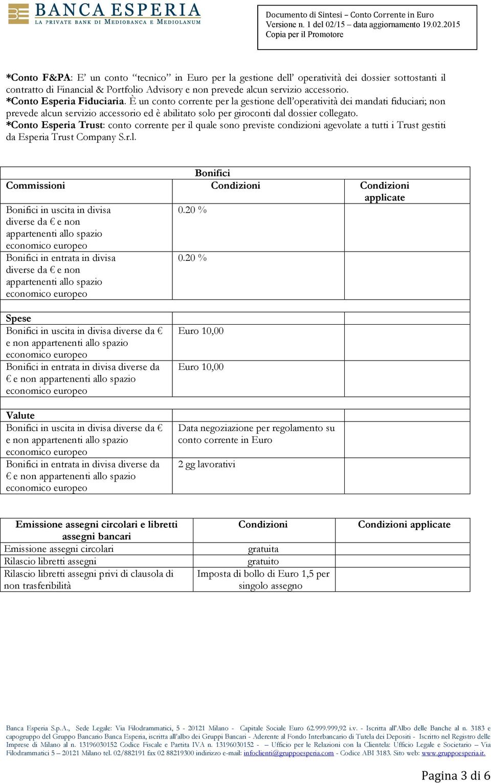 È un conto corrente per la gestione dell operatività dei mandati fiduciari; non prevede alcun servizio accessorio ed è abilitato solo per giroconti dal dossier collegato.