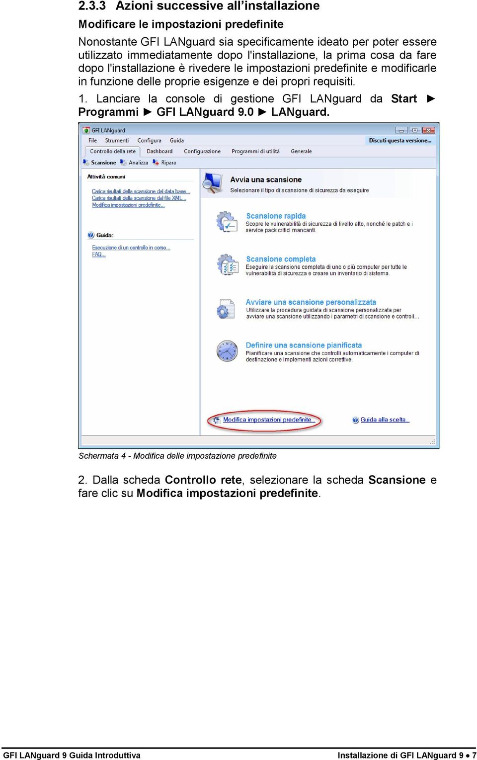 dei propri requisiti. 1. Lanciare la console di gestione GFI LANguard da Start Programmi GFI LANguard 9.0 LANguard.