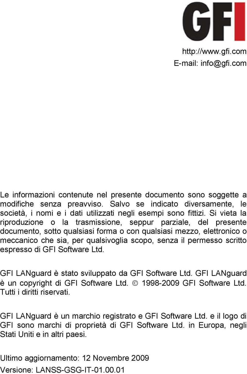 Si vieta la riproduzione o la trasmissione, seppur parziale, del presente documento, sotto qualsiasi forma o con qualsiasi mezzo, elettronico o meccanico che sia, per qualsivoglia scopo, senza il