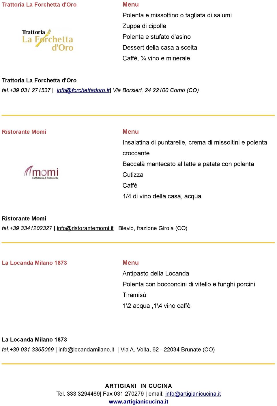 it Via Borsieri, 24 22100 Como (CO) Ristorante Momì Insalatina di puntarelle, crema di missoltini e polenta croccante Baccalà mantecato al latte e patate con polenta Cutizza Caffè 1/4 di