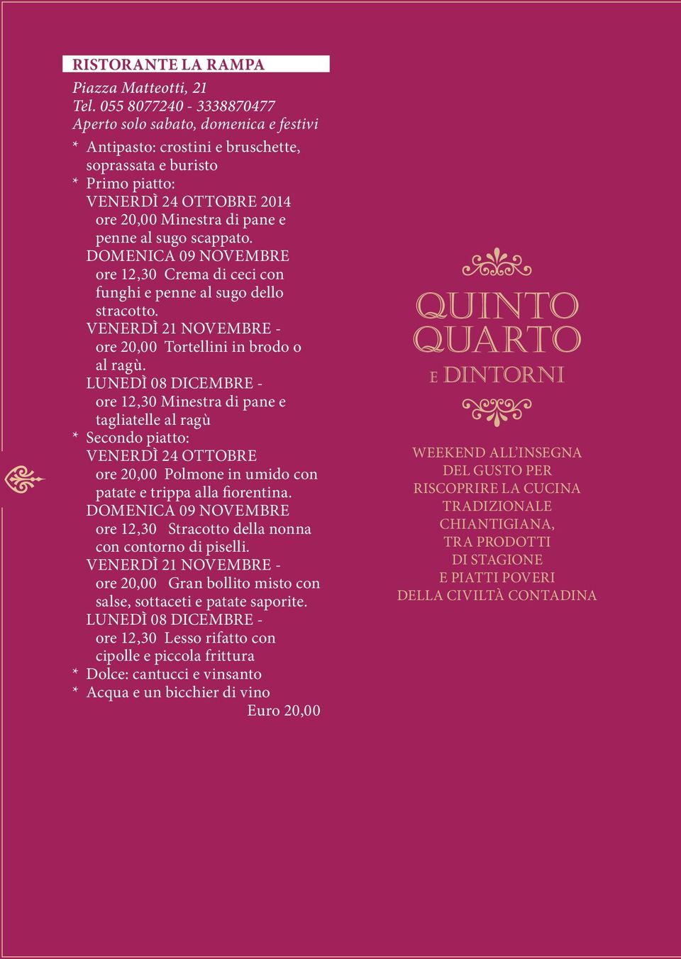 sugo scappato. DOMENICA 09 NOVEMBRE ore 12,30 Crema di ceci con funghi e penne al sugo dello stracotto. VENERDÌ 21 NOVEMBRE - ore 20,00 Tortellini in brodo o al ragù.