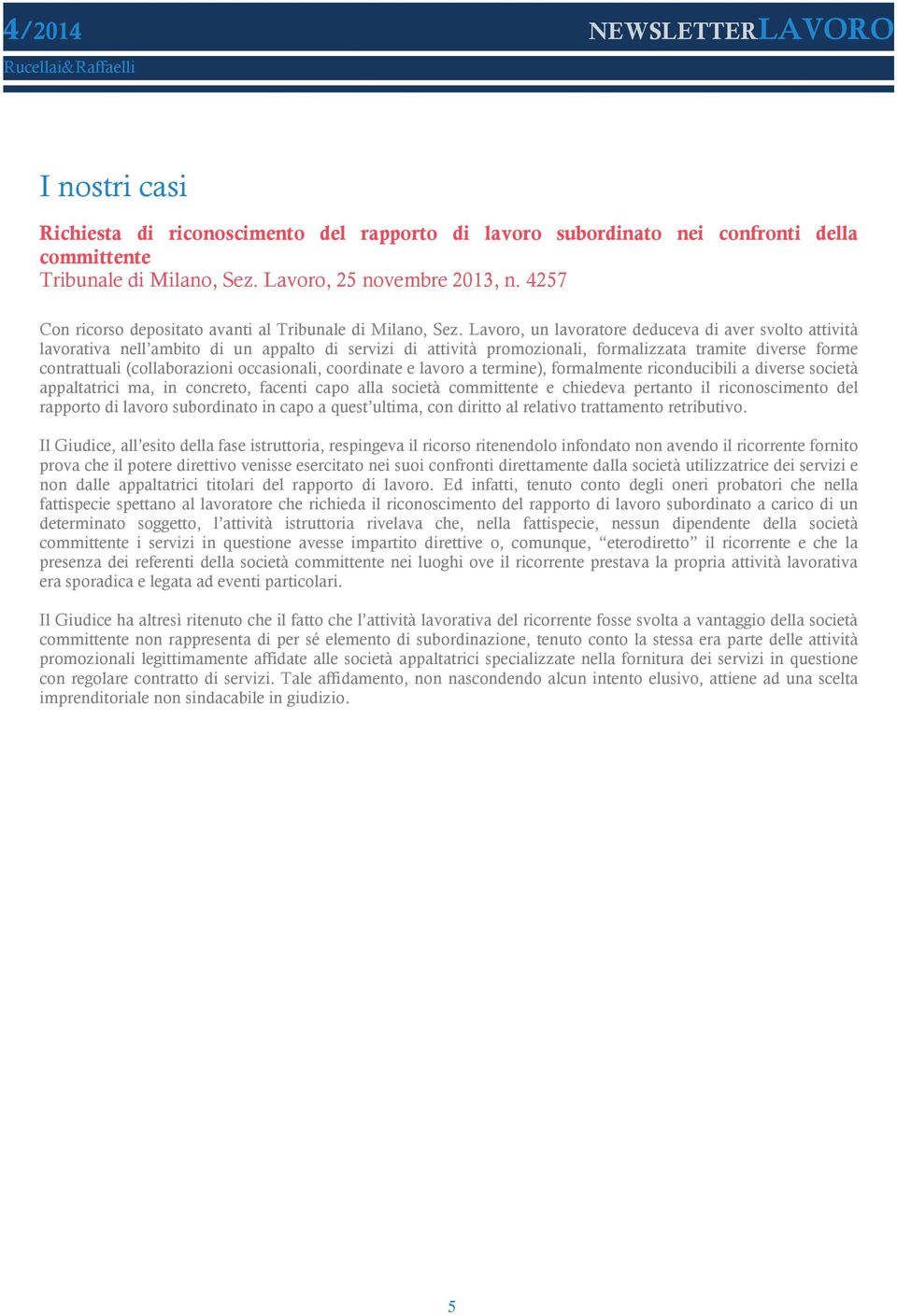 Lavoro, un lavoratore deduceva di aver svolto attività lavorativa nell ambito di un appalto di servizi di attività promozionali, formalizzata tramite diverse forme contrattuali (collaborazioni