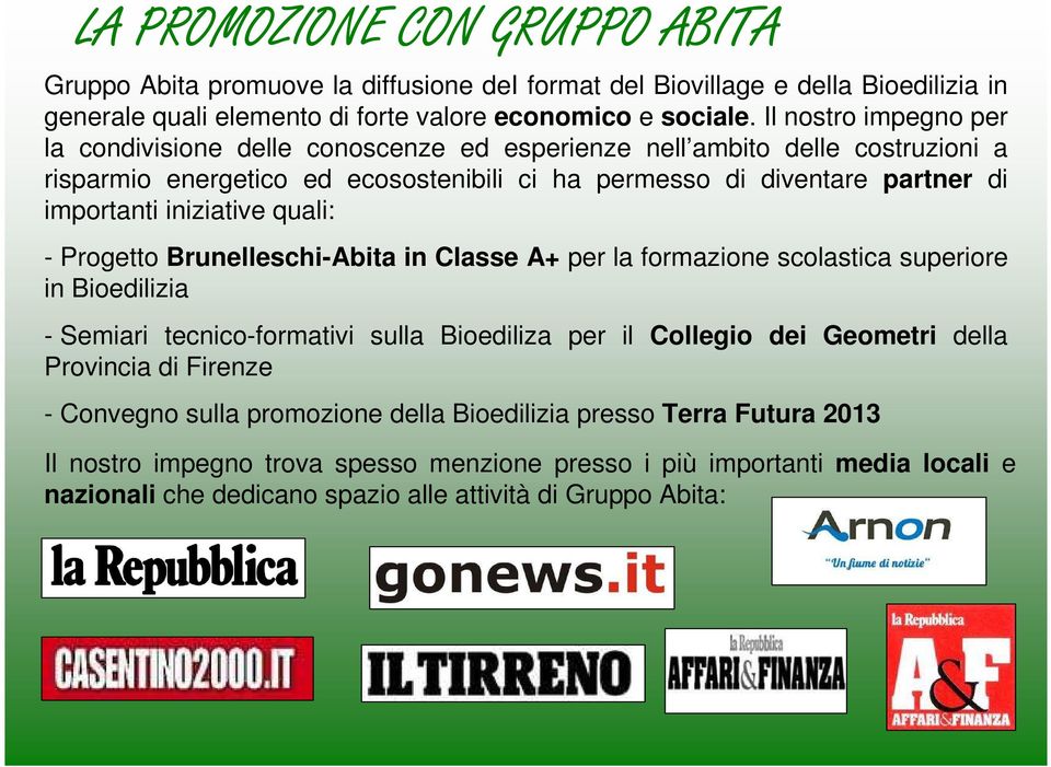 iniziative quali: - Progetto Brunelleschi-Abita in Classe A+ per la formazione scolastica superiore in Bioedilizia - Semiari tecnico-formativi sulla Bioediliza per il Collegio dei Geometri della