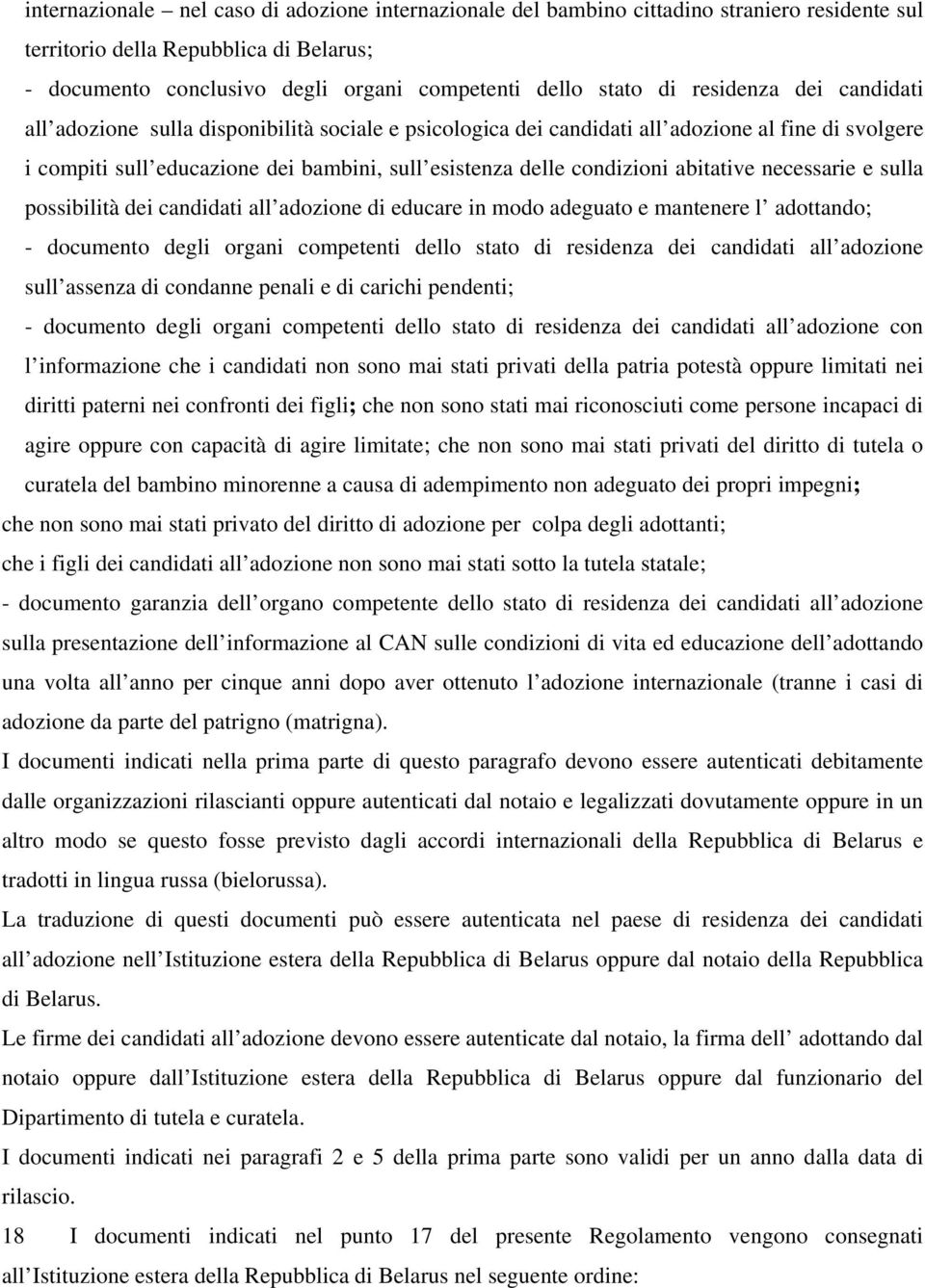 abitative necessarie e sulla possibilità dei candidati all adozione di educare in modo adeguato e mantenere l adottando; - documento degli organi competenti dello stato di residenza dei candidati all