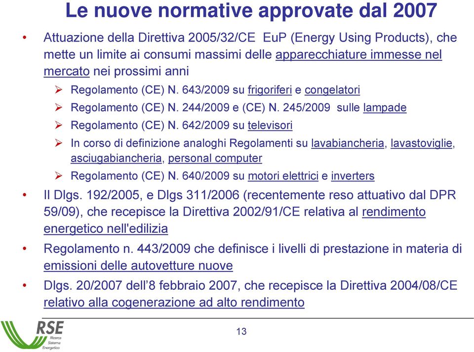 642/2009 su televisori In corso di definizione analoghi Regolamenti su lavabiancheria, lavastoviglie, asciugabiancheria, personal computer Regolamento (CE) N.