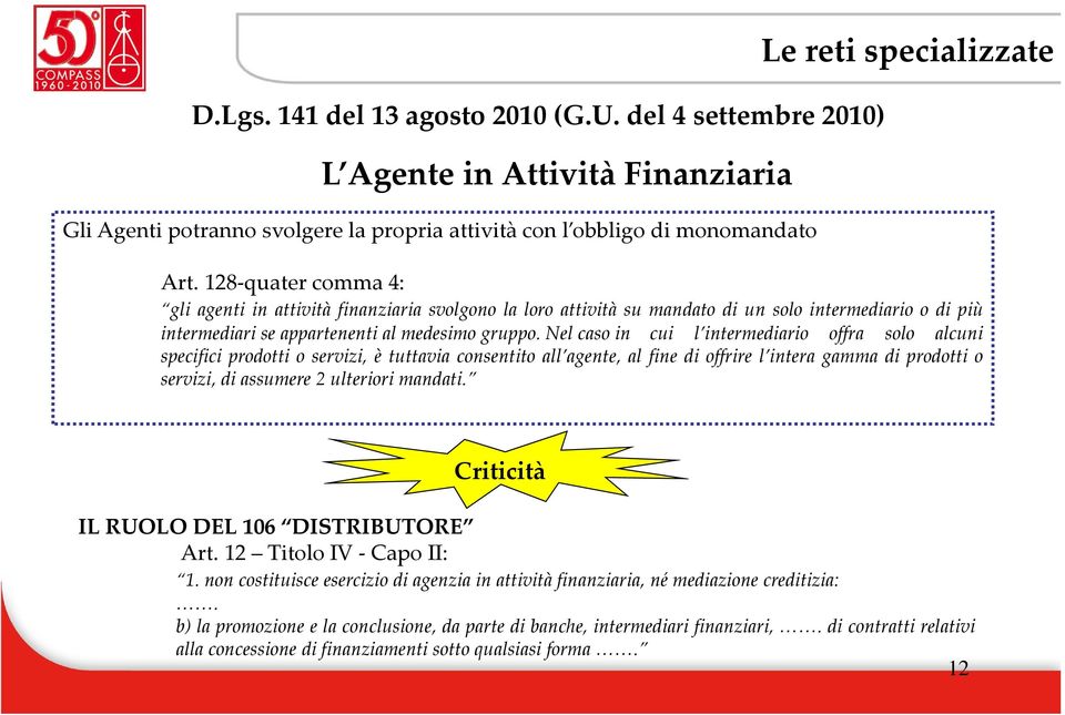 Nel caso in cui l intermediario offra solo alcuni specifici prodotti o servizi, è tuttavia consentito all agente, al fine di offrire l intera gamma di prodotti o servizi, di assumere 2 ulteriori