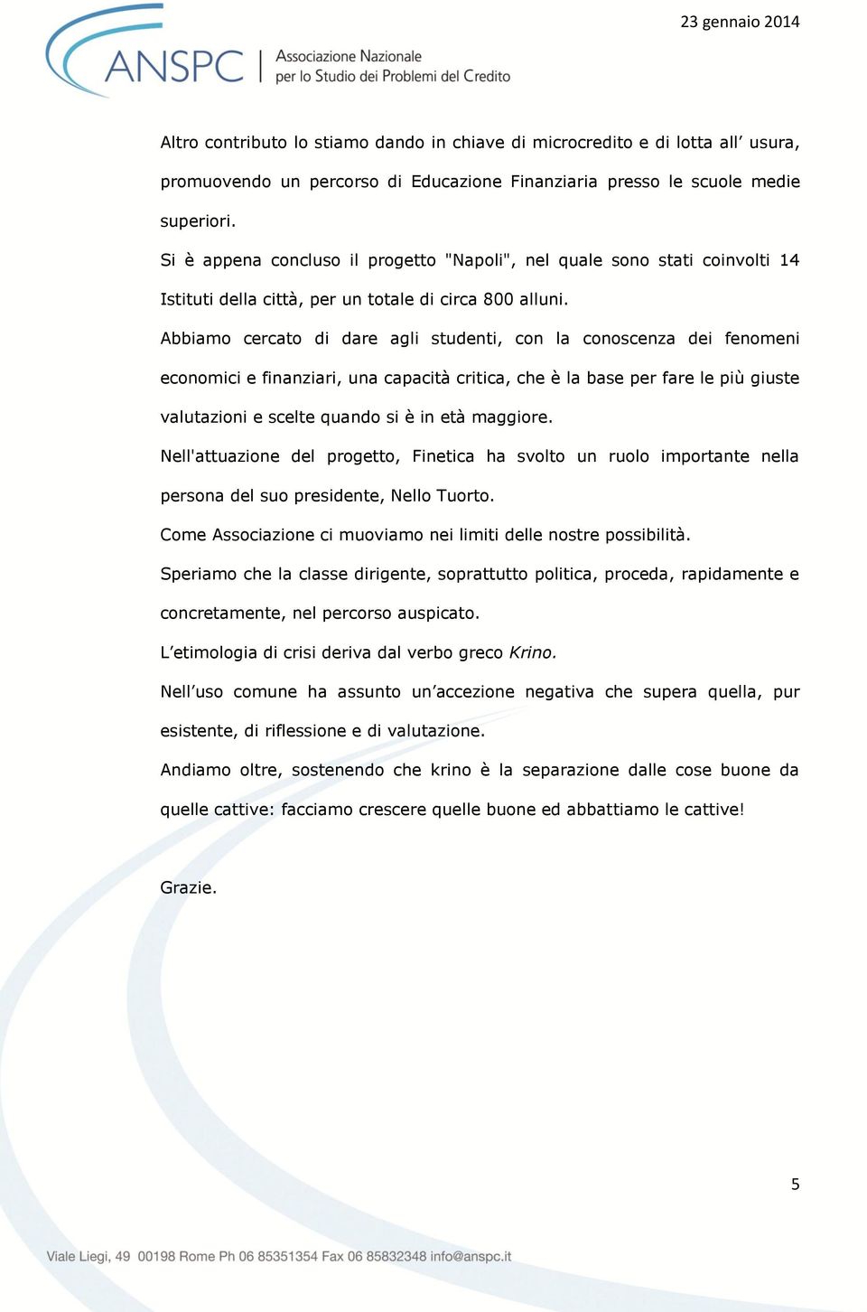 Abbiamo cercato di dare agli studenti, con la conoscenza dei fenomeni economici e finanziari, una capacità critica, che è la base per fare le più giuste valutazioni e scelte quando si è in età