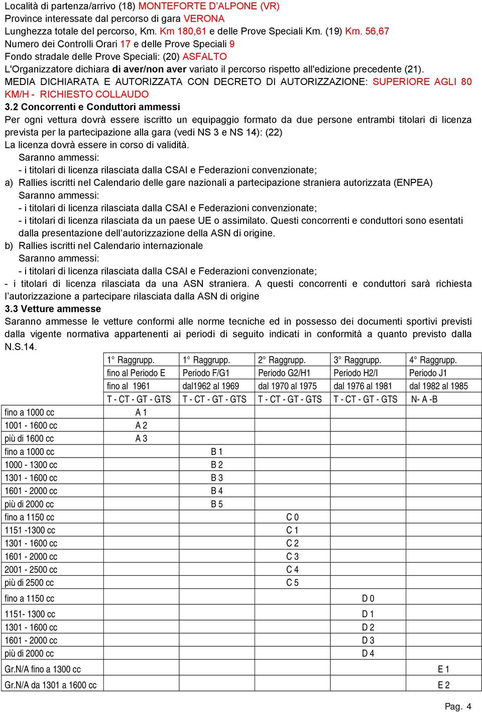 precedente (21). MEDIA DICHIARATA E AUTORIZZATA CON DECRETO DI AUTORIZZAZIONE: SUPERIORE AGLI 80 KM/H - RICHIESTO COLLAUDO 3.